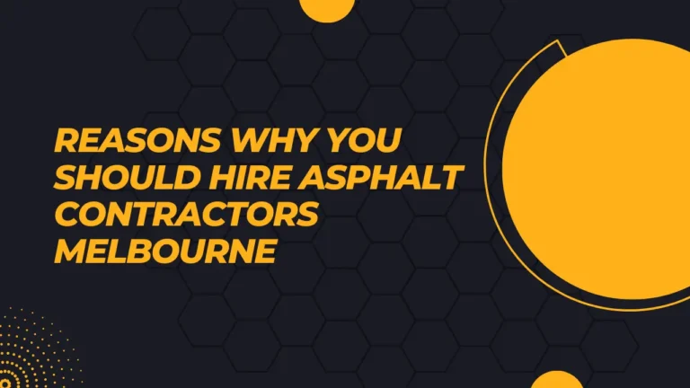 Reasons Why You Should Hire Asphalt Contractors Melbourne