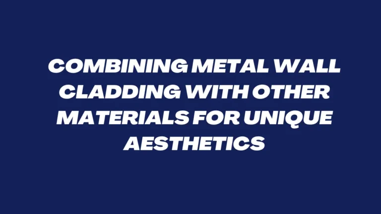 Combining Metal Wall Cladding with Other Materials