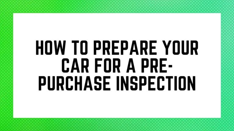 How to Prepare Your Car for a Pre-Purchase Inspection