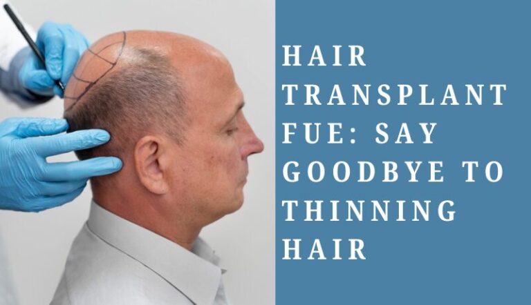 Hair Transplant FUE: Say Goodbye to Thinning Hair